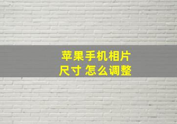 苹果手机相片尺寸 怎么调整